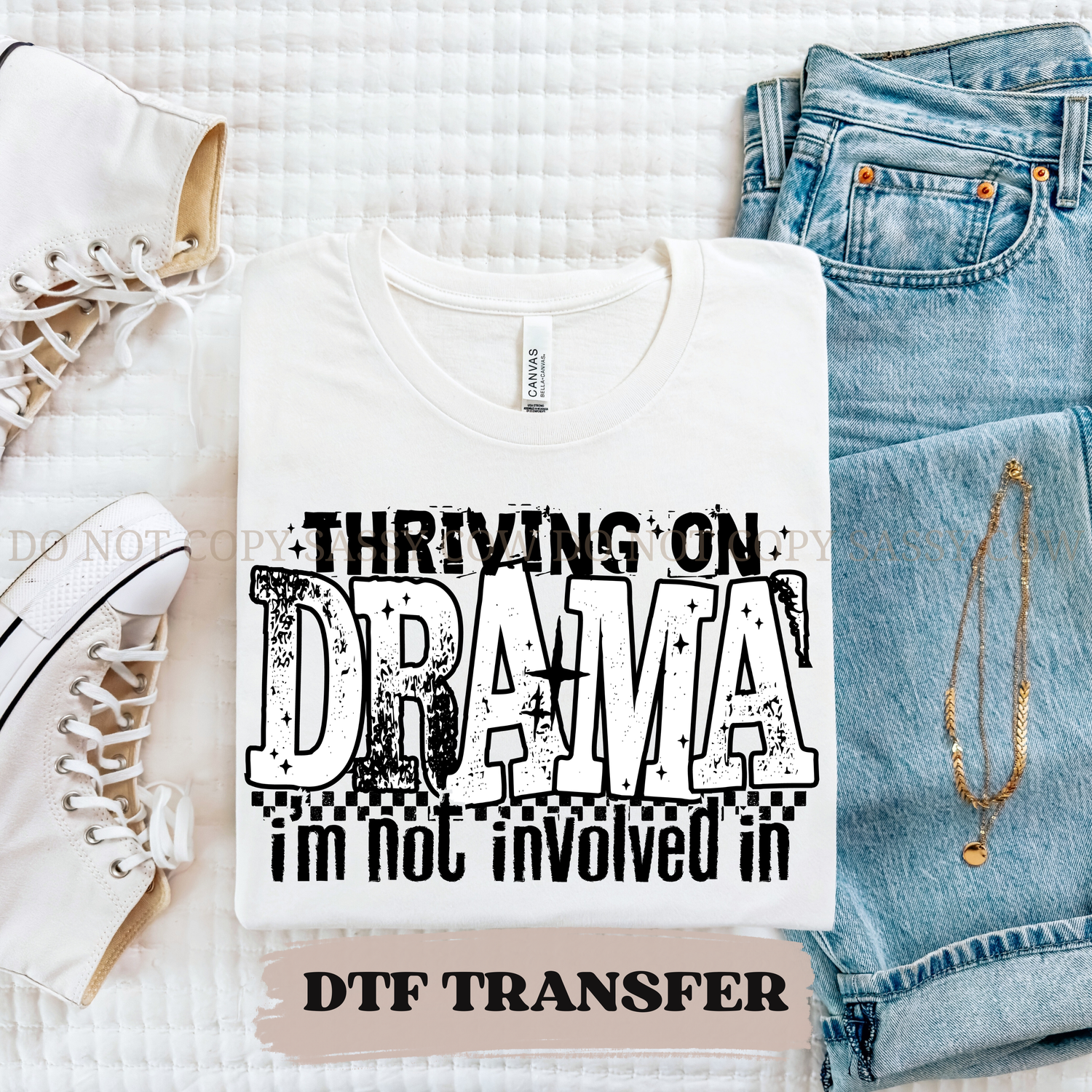 THRIVING ON DRAMA IM NOT INVOLVED IN - DTF TRANSFER 0400