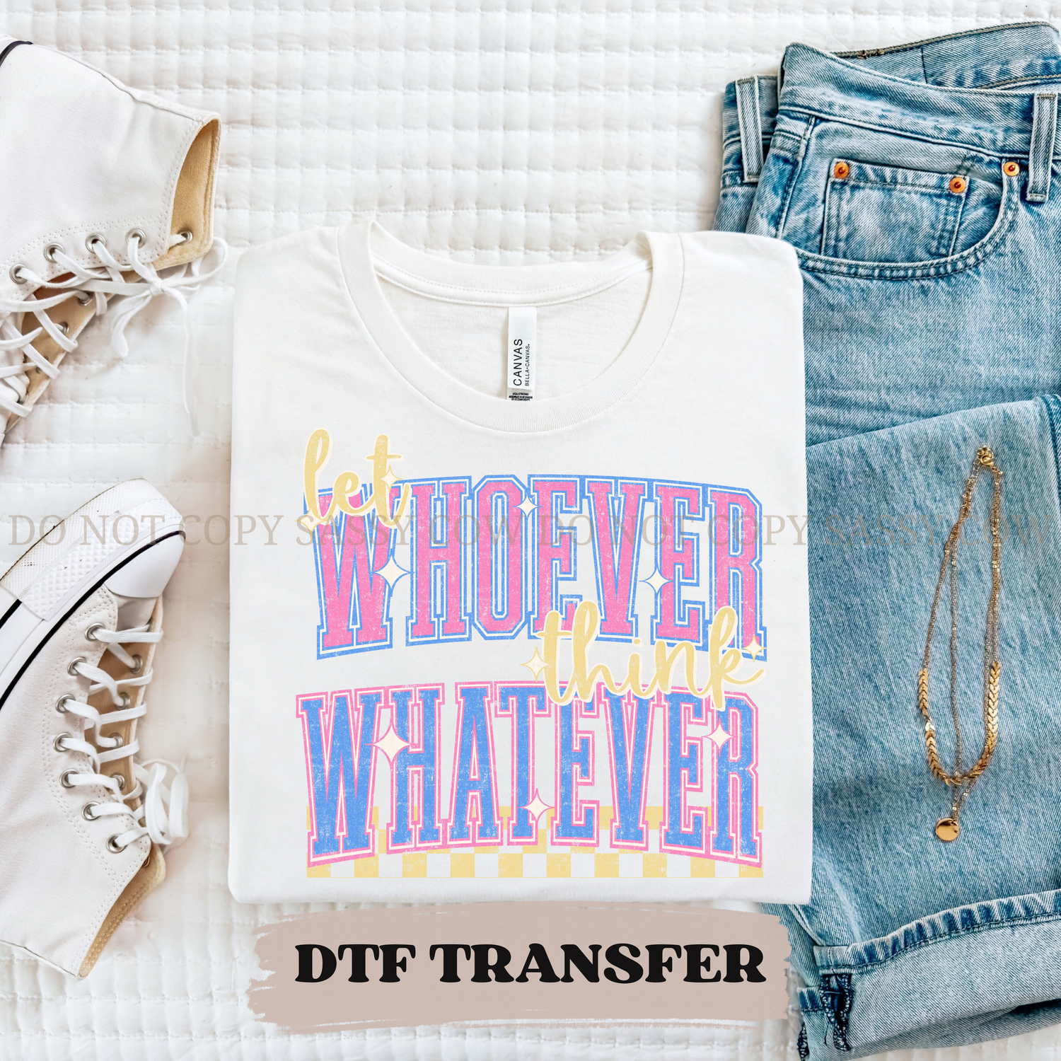 LET WHOEVER THINK WHATEVER - DTF TRANSFER 0284