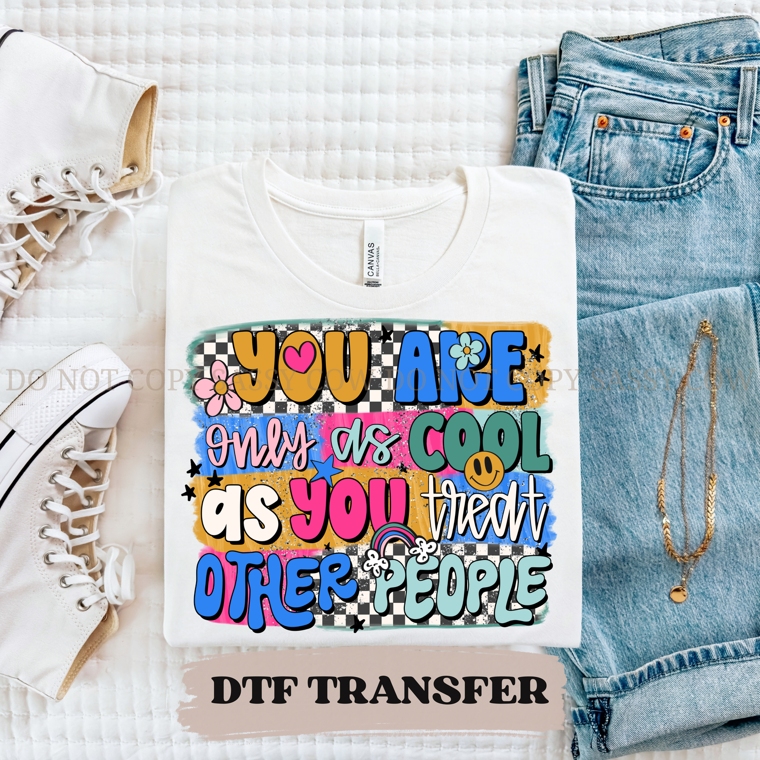 YOU ARE ONLY AS COOL AS YOU TREAT OTHER PEOPLE  - DTF TRANSFER 0291