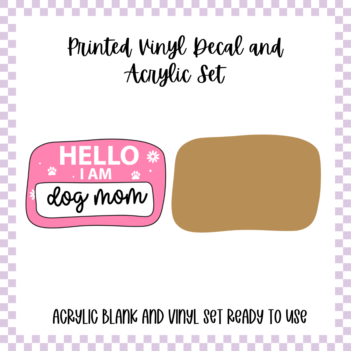 Printed Vinyl and Acrylic Set - Hello I'm - Dog Mom