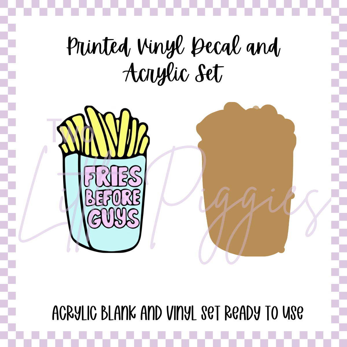 Printed Vinyl and Acrylic Set - Fries Before Guys