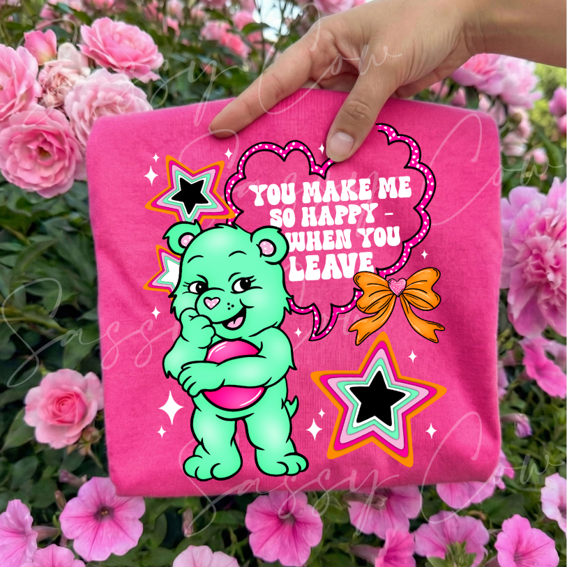 YOU MAKE ME SO HAPPY WHEN YOU LEAVE TEE - 039