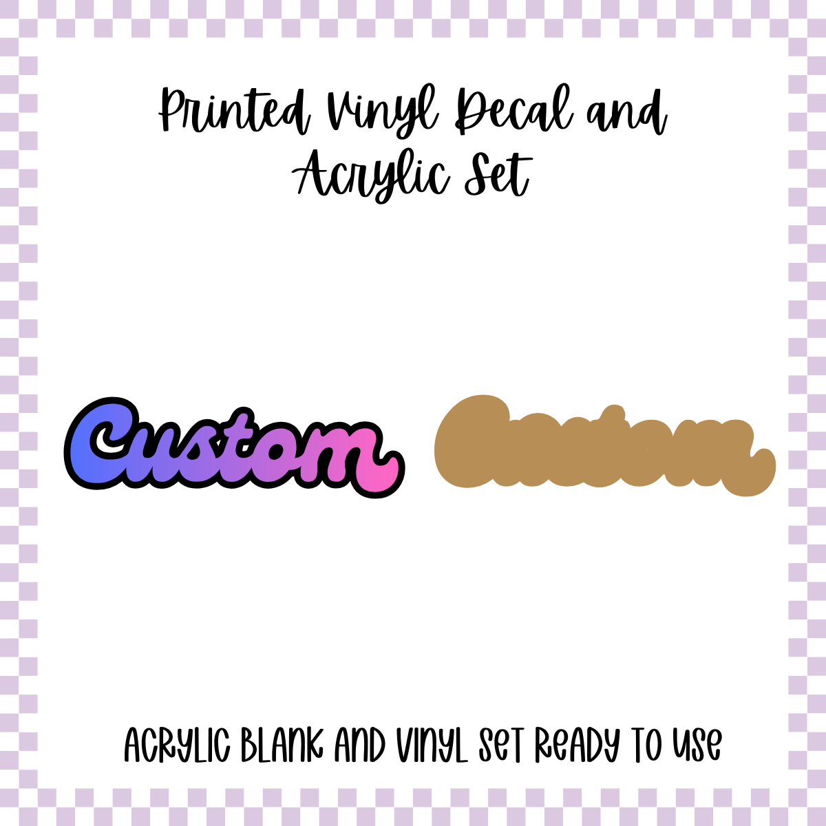 Printed Vinyl and Acrylic Set - Custom